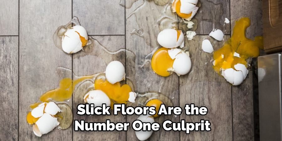 Slick Floors Are the
Number One Culprit