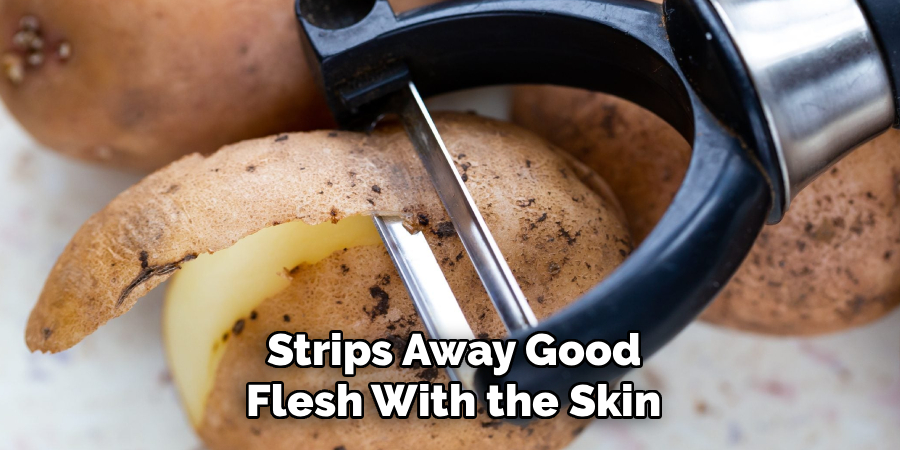 Strips Away Good
Flesh With the Skin
